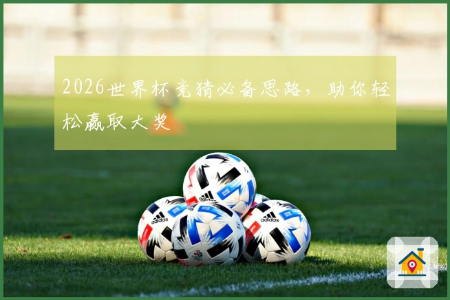 2026世界杯竞猜必备思路，助你轻松赢取大奖